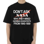 Don’t Ask Nasa Why They Hired German Scientists From 1945-1959 Shirt