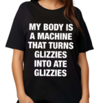 My Body Is A Machine That Turns Glizzies Into Ate Glizzies Classic Shirt