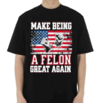 Make Being A Felon Great Again American Flag 2024 Shirt