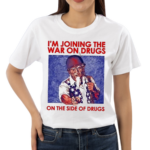 I Am Joining The War On Drugs On The Side Of The Drugs Shirt