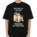 Cat Books That's What I Do I Pet Cats I Read Books And I Forget Things Shirt