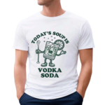 Today’s Soup Is Vodka Soda Shirt