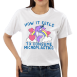 How It Feels To Consume Microplastics Shirt