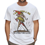 I Dont Need A Job Im A Full Time Hater Shirt