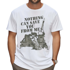 Nothing Can Save You From Me Shirt