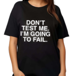 Don’t Test Me I’m Going To Fail Black Color Shirt