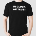 In Glock We Trust Shirt