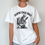 Doing Dad Shit Dad Skeleton Shirt