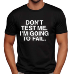 Don’t Test Me I’m Going To Fail Black Color Shirt