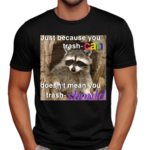 Raccoon Just Because You Trash Can Doesnt Mean You Trash Should Shirt