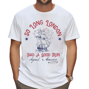 So Long London Had A Good Run Signed America 1776 Shirt