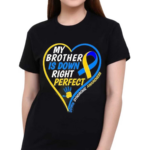 My Brother Is Down Right Perfect Down Syndrome Awareness 2024 Shirt