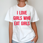 I Love Girls Who Eat Girls Shirt