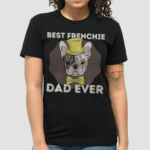 Best Frenchie Dad Ever Funny French Bulldog Shirt