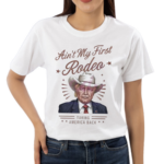 Ain’t My First Rodeo Taking America Back Shirt