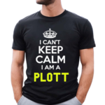 I Can't Keep Calm I Am A Plott Shirt