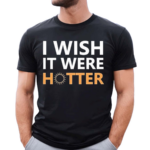 Smith Jr I Wish It Were Hotter Shirt