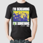 Im Screaming For Something Shirt