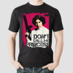 Dont Call Me Princess Portrait Shirt