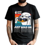 Doug The Duck Just Hold On Shirt