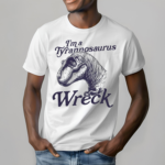 I'm A Tyrannosaurus Wreck Shirt