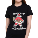 Santa On My Way To Fck Your Mom Shirt