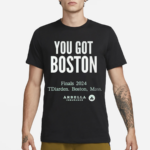 You Got Boston Finals 2024 Tdiarden Boston Mass Arbella Shirt