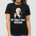 We Finally Beat Medicare Shirt