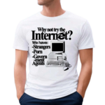 Why Not Try The Internet We Have Strangers Porn Govern-Ment Agents Shirt