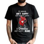 Chicken If Mama Ain’t Happy Ain’t Nobody Happy If Grandma Ain’t Happy Run Shirt