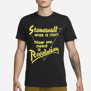 Stonewall Was A Riot Now We Need A Revolution Shirt