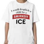 I Would Dropkick A Child For Smirnoff Ice Shirt