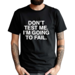 Don’t Test Me I’m Going To Fail Black Color Shirt