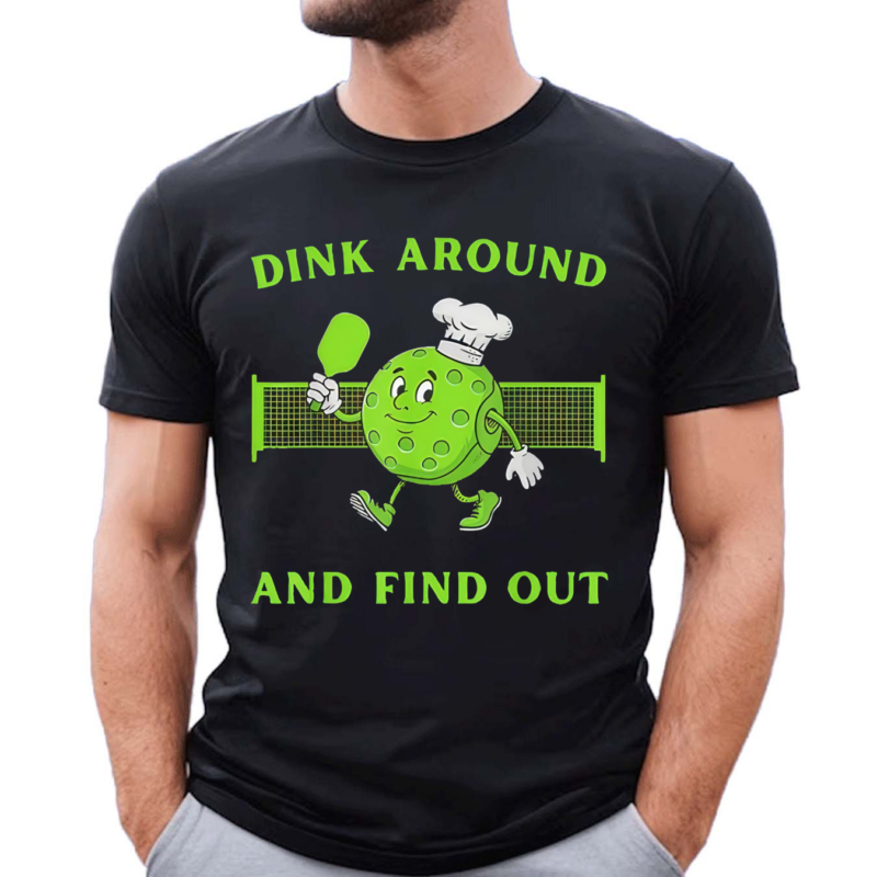 Pickleball Dink Around And Find Out Pickleball Shirt