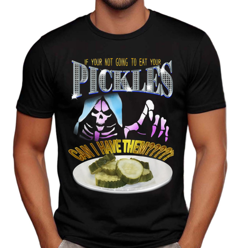 Da Share Zone If Your Not Going To Eat Your Pickles Can I Have Them Shirt