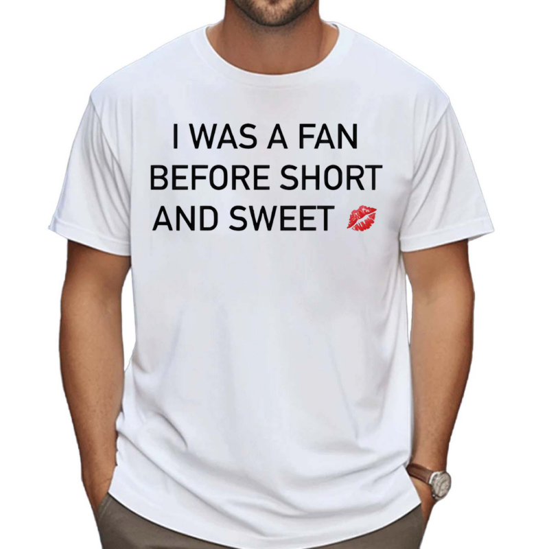 I Was A Fan Before Short And Sweet Shirt