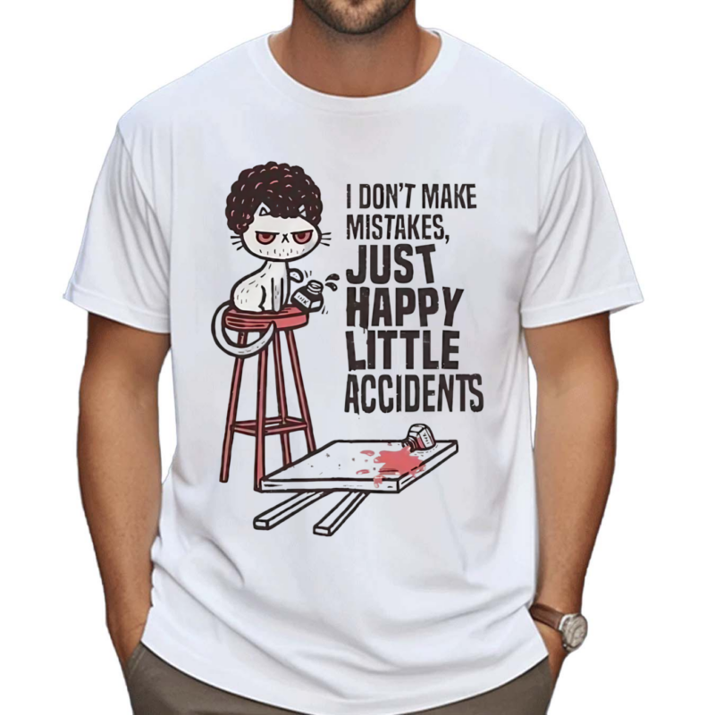 Cat I Don’t Make Mistakes Just Happy Little Accidents Shirt