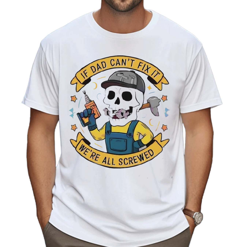 Fathers Day If Dad Can’t Fix It We Are All Screwed Skeleton Shirt