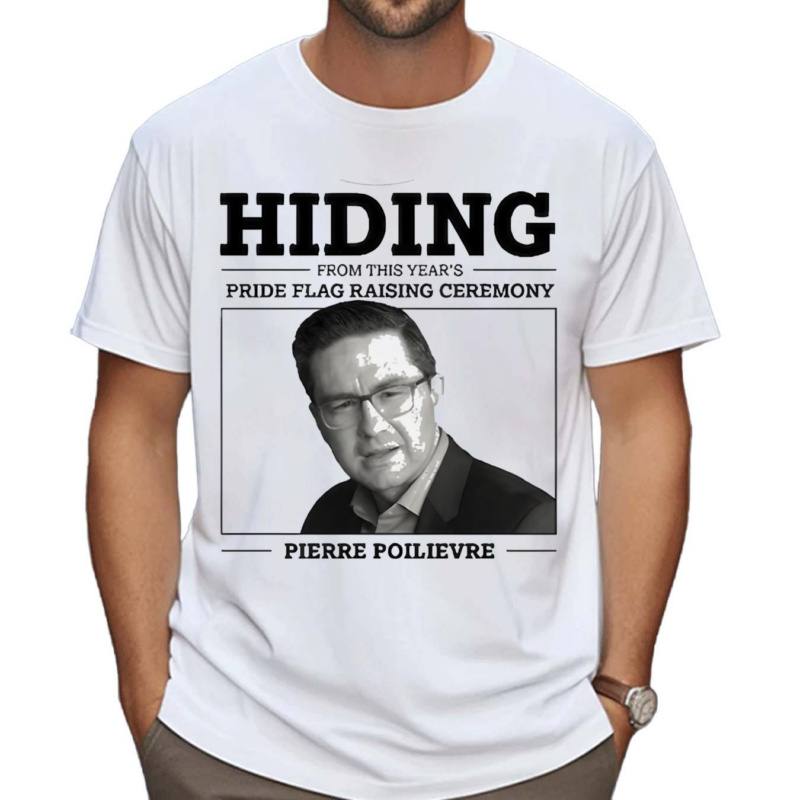 Hiding From This Years Pride Flag Raising Ceremony Pierre Poilievre Shirt