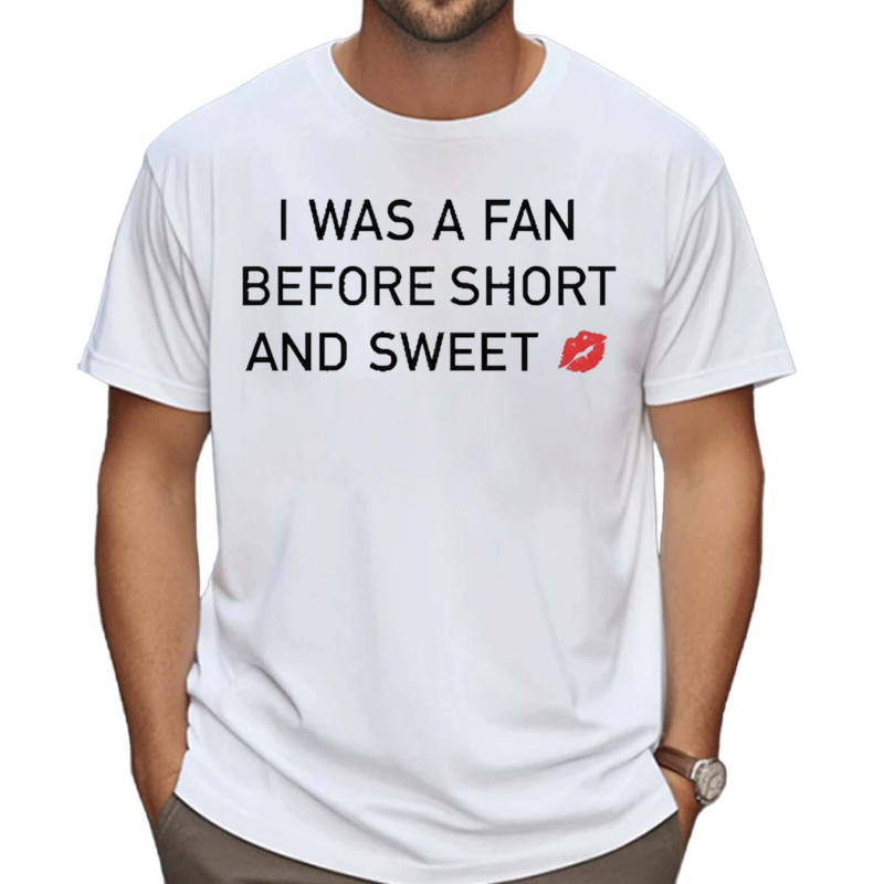 I Was A Fan Before Short And Sweet Shirt