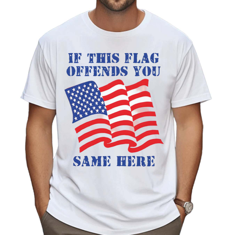 If This Flag Offends You Same Here America Flag Shirt