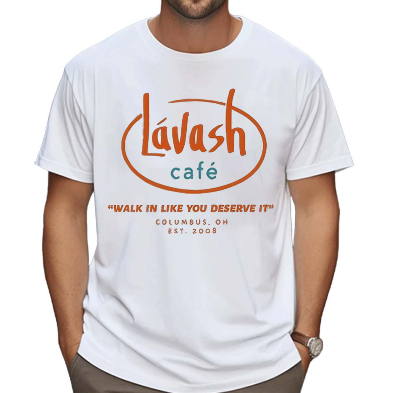 Lavash Cafe Walk In Like You Deserve It Est 2008 Shirt