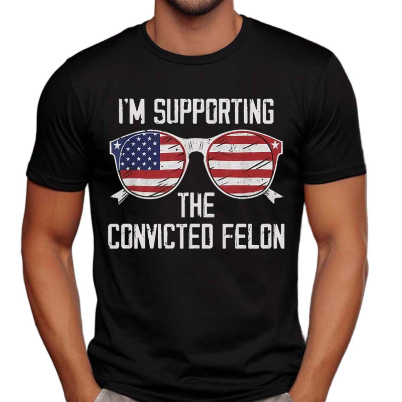 I’m Supporting The Convicted Felon Glasses America Shirt