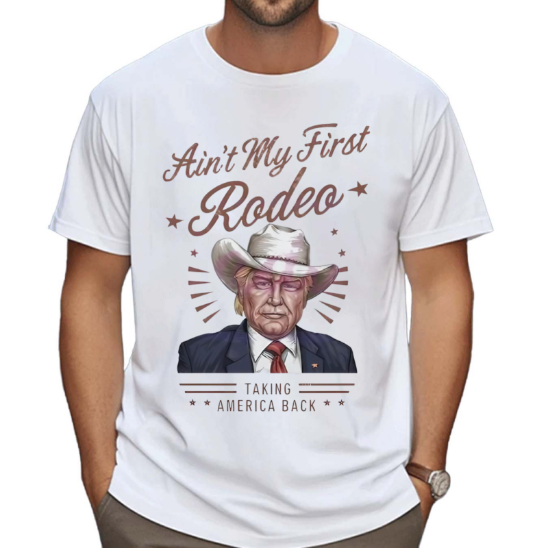 Ain’t My First Rodeo Taking America Back 2024 Shirt