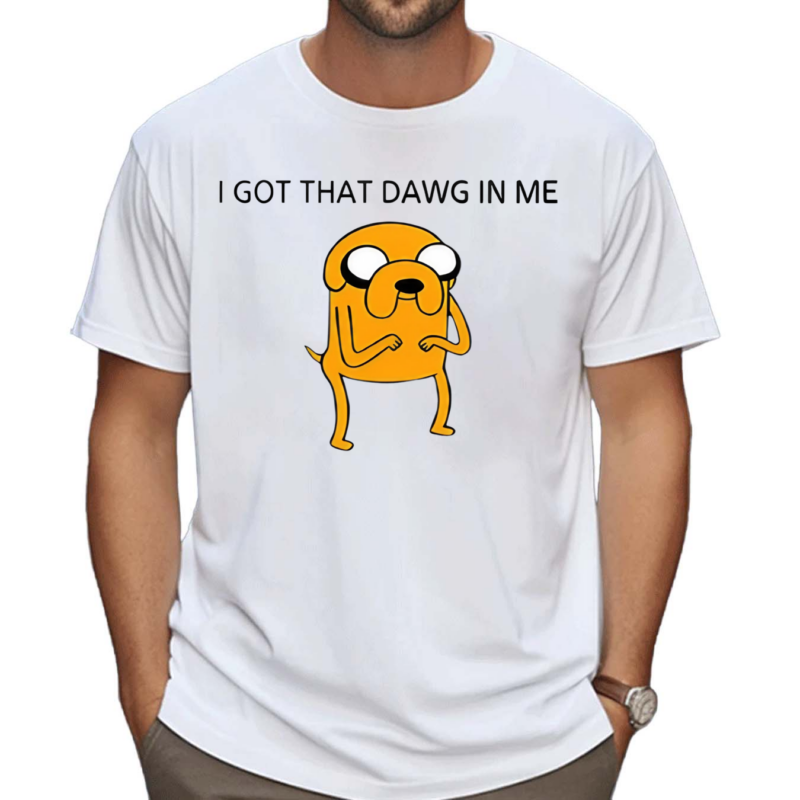 I Got That Dawg In The Jake Funny Shirt