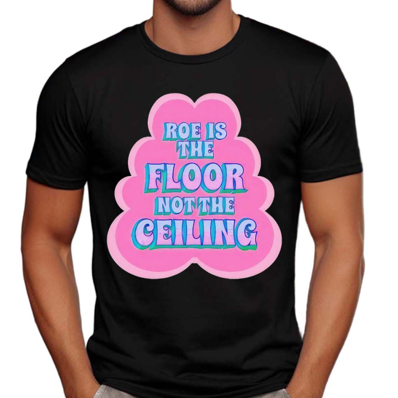 Roe Is The Floor No The Ceiling Shirt