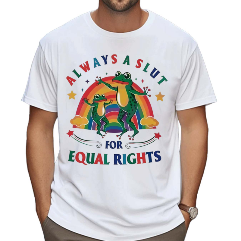 Always A Slut For Equal Rights Pride Shirt