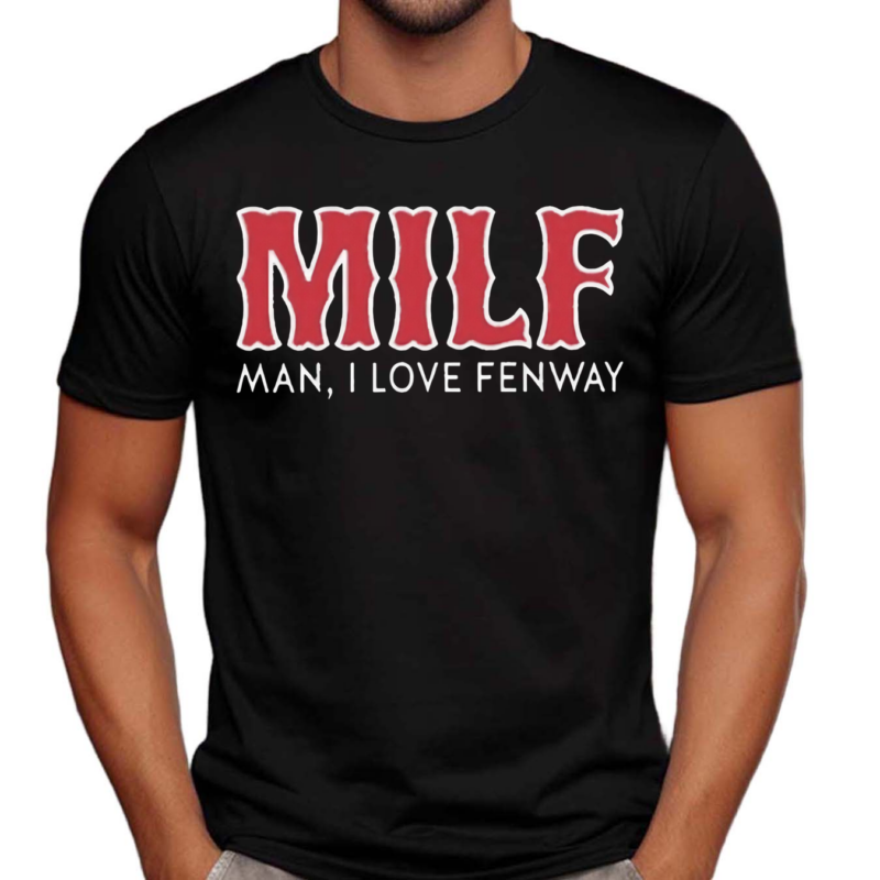 Milf Man I Love Fenway Shirt