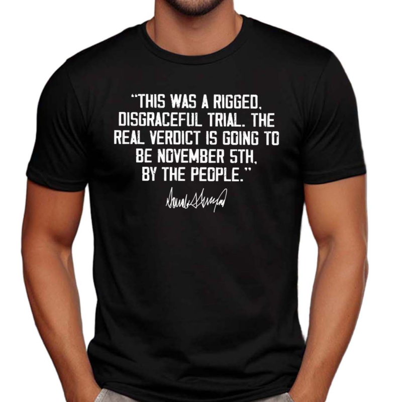 This Was A Rigged Disgraceful Trial The Real Verdict Is Going To Be November 5th By The People Shirt