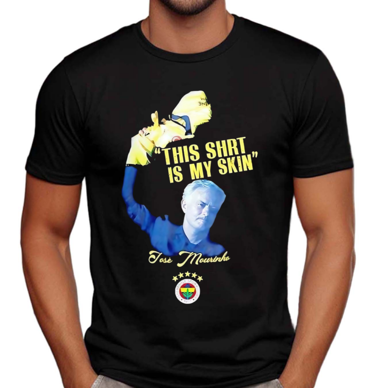 Fenerbahe Mourinho This Shirt Is My Skin Shirt